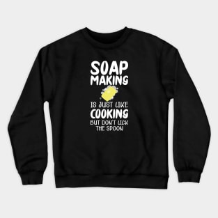 Soap Maker - Soap making is just like cooking but don't lick the spoon Crewneck Sweatshirt